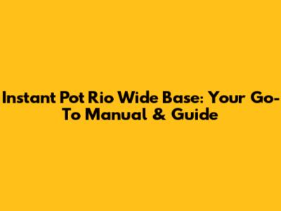 Instant Pot Rio Wide Base: Your Go-To Manual & Guide