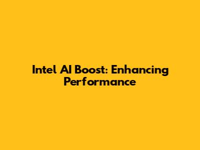 Intel AI Boost: Enhancing Performance