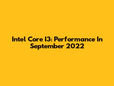 Intel Core I3: Performance In September 2022