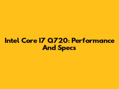Intel Core I7 Q720: Performance And Specs