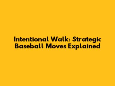 Intentional Walk: Strategic Baseball Moves Explained