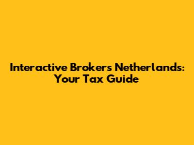 Interactive Brokers Netherlands: Your Tax Guide