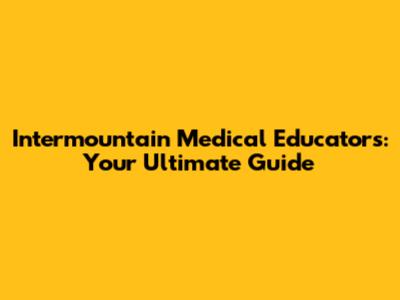 Intermountain Medical Educators: Your Ultimate Guide