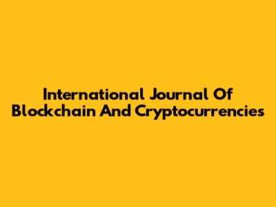 International Journal Of Blockchain And Cryptocurrencies