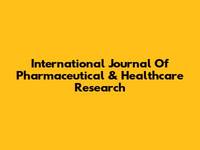 International Journal Of Pharmaceutical & Healthcare Research
