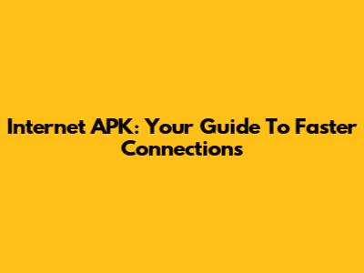 Internet APK: Your Guide To Faster Connections