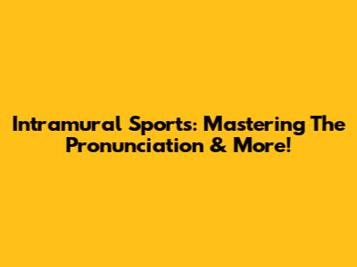 Intramural Sports: Mastering The Pronunciation & More!
