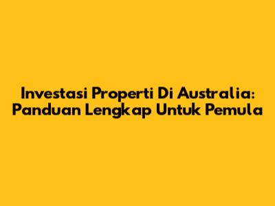 Investasi Properti Di Australia: Panduan Lengkap Untuk Pemula