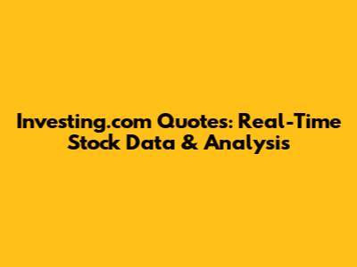 Investing.com Quotes: Real-Time Stock Data & Analysis