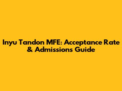Inyu Tandon MFE: Acceptance Rate & Admissions Guide