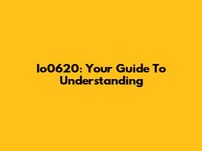 Io0620: Your Guide To Understanding
