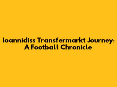 Ioannidis's Transfermarkt Journey: A Football Chronicle
