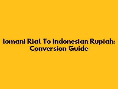 Iomani Rial To Indonesian Rupiah: Conversion Guide