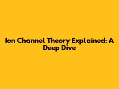 Ion Channel Theory Explained: A Deep Dive