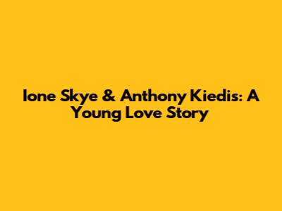 Ione Skye & Anthony Kiedis: A Young Love Story
