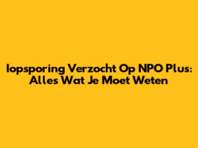 Iopsporing Verzocht Op NPO Plus: Alles Wat Je Moet Weten