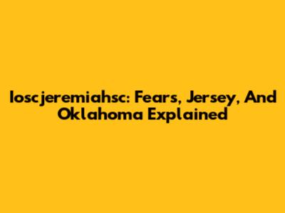 Ioscjeremiahsc: Fears, Jersey, And Oklahoma Explained