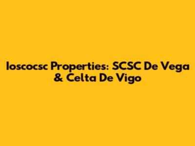 Ioscocsc Properties: SCSC De Vega & Celta De Vigo