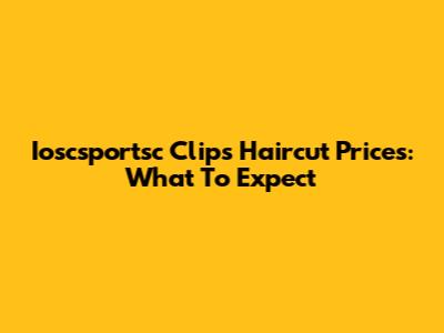Ioscsportsc Clips Haircut Prices: What To Expect