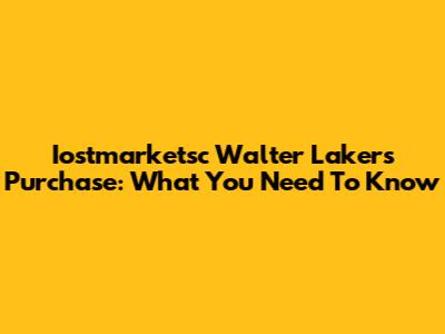 Iostmarketsc Walter Lakers Purchase: What You Need To Know