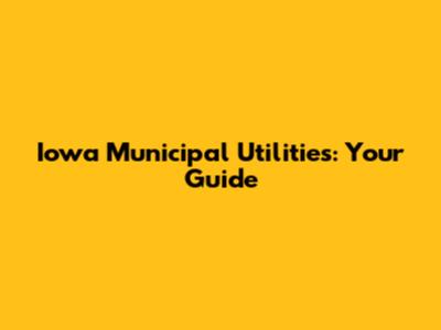 Iowa Municipal Utilities: Your Guide