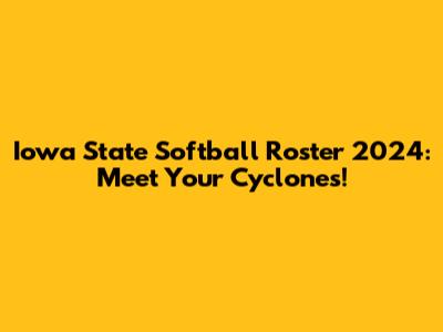 Iowa State Softball Roster 2024: Meet Your Cyclones!