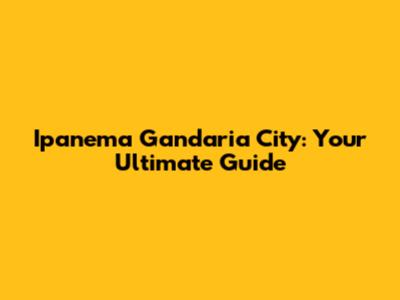 Ipanema Gandaria City: Your Ultimate Guide