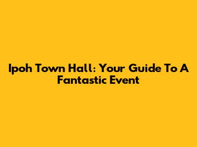 Ipoh Town Hall: Your Guide To A Fantastic Event