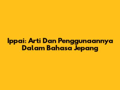 Ippai: Arti Dan Penggunaannya Dalam Bahasa Jepang
