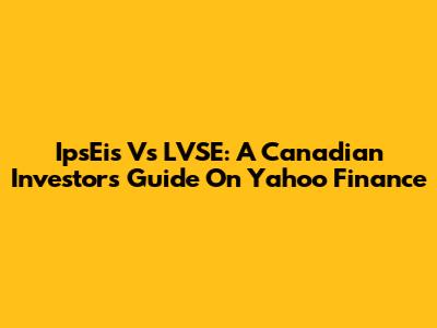 IpsEis Vs LVSE: A Canadian Investor's Guide On Yahoo Finance