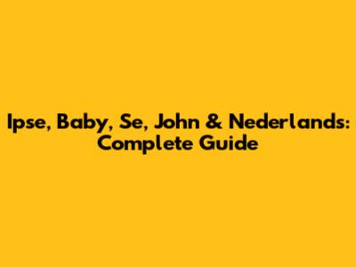 Ipse, Baby, Se, John & Nederlands: Complete Guide