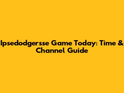 Ipsedodgersse Game Today: Time & Channel Guide