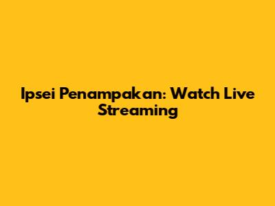 Ipsei Penampakan: Watch Live Streaming