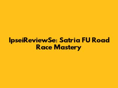 IpseiReviewSe: Satria FU Road Race Mastery