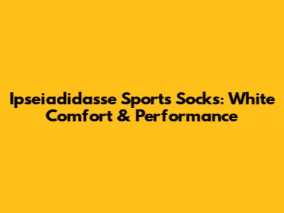 Ipseiadidasse Sports Socks: White Comfort & Performance