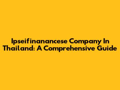 Ipseifinanancese Company In Thailand: A Comprehensive Guide