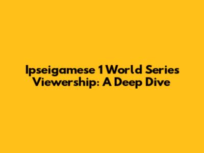 Ipseigamese 1 World Series Viewership: A Deep Dive