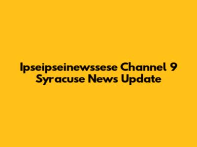 Ipseipseinewssese Channel 9 Syracuse News Update