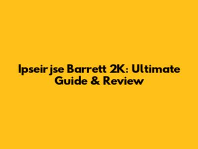 Ipseirjse Barrett 2K: Ultimate Guide & Review