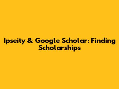 Ipseity & Google Scholar: Finding Scholarships