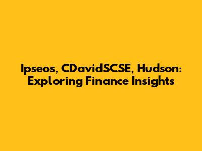 Ipseos, CDavidSCSE, Hudson: Exploring Finance Insights