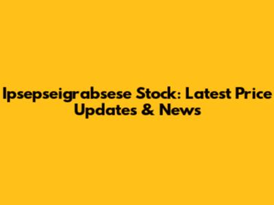 Ipsepseigrabsese Stock: Latest Price Updates & News