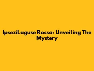 IpseziLaguse Rossa: Unveiling The Mystery