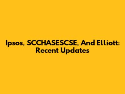 Ipsos, SCCHASESCSE, And Elliott: Recent Updates