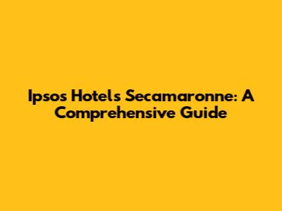 Ipsos Hotels Secamaronne: A Comprehensive Guide