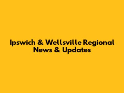 Ipswich & Wellsville Regional News & Updates