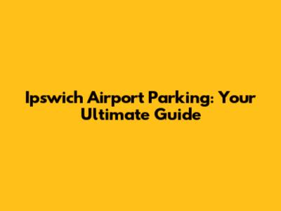Ipswich Airport Parking: Your Ultimate Guide