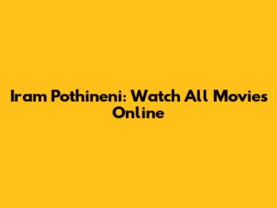 Iram Pothineni: Watch All Movies Online