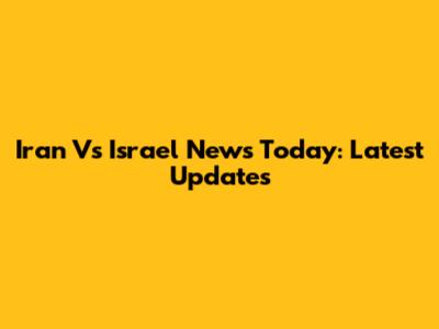 Iran Vs Israel News Today: Latest Updates