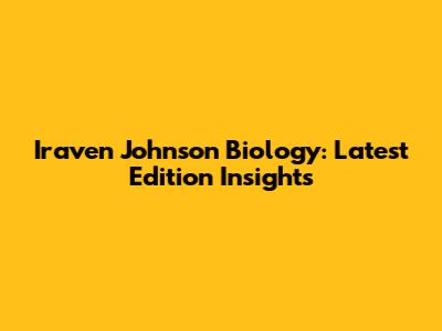 Iraven Johnson Biology: Latest Edition Insights
